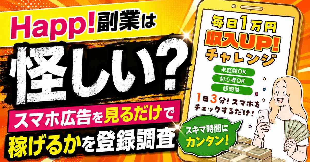 Happ!副業は怪しい?確定報酬10万円は出金できるのか登録調査